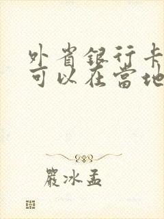 外省银行卡丢了可以在当地补办