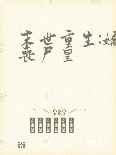 末世重生:娇宠丧尸皇