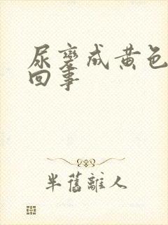 尿变成黄色怎么回事