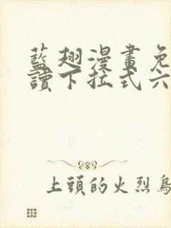 蓝翅漫画免费阅读下拉式六漫画