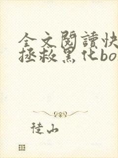 全文阅读快穿之拯救黑化boss男主