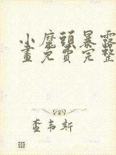 小魔头暴露啦漫画免费完整版下拉式