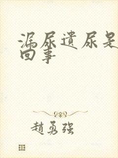 漏尿遗尿是怎么回事