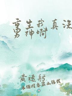 重生我真没想当男神啊