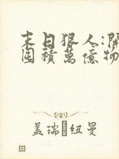 末日狠人:开局囤积万亿物资免费版