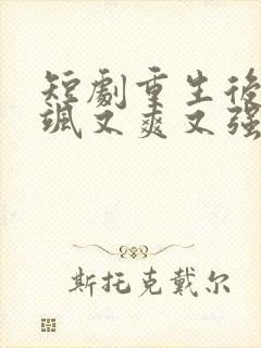 短剧重生后我又飒又爽又强完整版