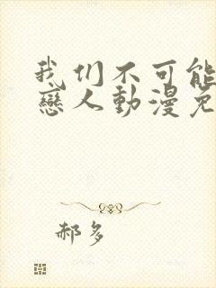 我们不可能成为恋人动漫免费观看