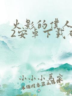 火影的仆人0.2安卓下载破解版