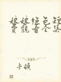 娘娘绝色短剧免费观看全集高清