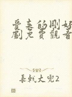 爱来的刚好电视剧免费观看全集