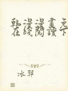 韩漫漫画免费版在线阅读下拉