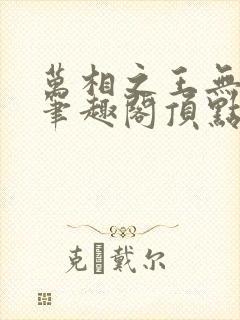 万相之王无弹窗笔趣阁顶点