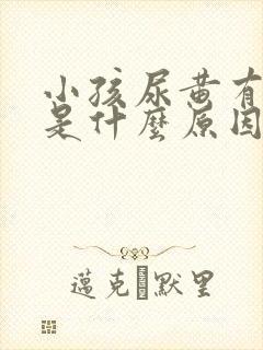 小孩尿黄有泡沫是什么原因引起的