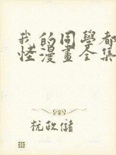 我的同学都很奇怪漫画全集在线观看免费版