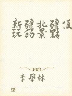 新疆北疆值得游玩的景点