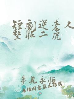 短剧逆袭人生完整版二虎