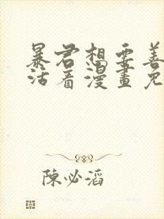 暴君想要善良地活着漫画免费阅读