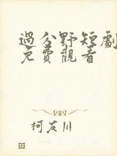 过分野短剧全集免费观看