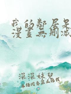 我的邻居是bj漫画无删减免费全集