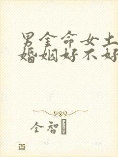 男金命女土命的婚姻好不好