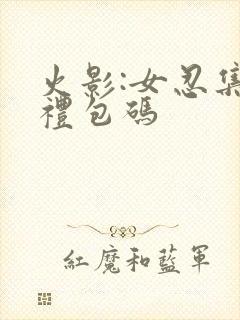 火影:女忍集结礼包码