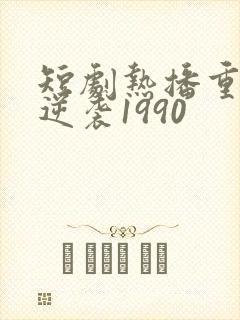 短剧热播重生之逆袭1990