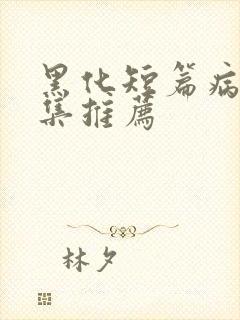 黑化短篇病娇合集推荐