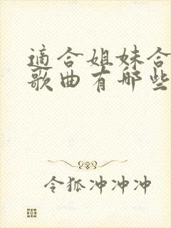 适合姐妹合唱的歌曲有哪些