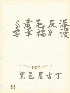 《黄毛反派也想要幸福》漫画