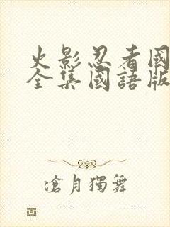 火影忍者国语版全集国语版