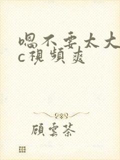 嗯不要太大了疼c视频爽