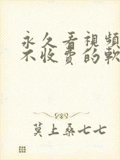 永久看视频免费不收费的软件app