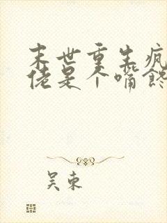 末世重生疯批大佬是个嘴馋的