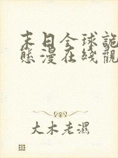 末日全球诡异动态漫在线观看全集播放