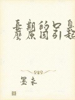 长期的口臭是什么原因引起的