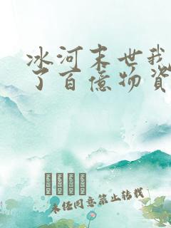 冰河末世我囤积了百亿物资最新