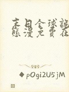 末日全球诡异动态漫免费在线热播