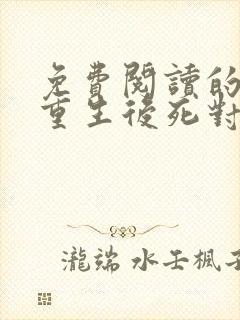 免费阅读的小说重生后死对头非要娶我