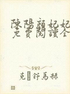 陈阳颜妃妃小说免费阅读全文无弹窗