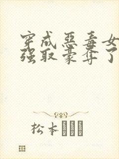 穿成恶毒女配被强取豪夺了