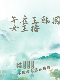 午夜王韩国福利女主播