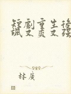 短剧重生后我又飒又爽又强全集