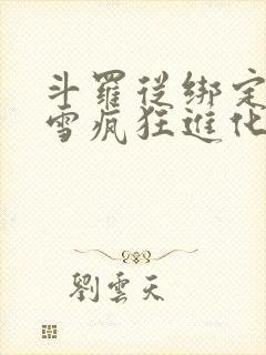 斗罗从绑定千仞雪疯狂进化