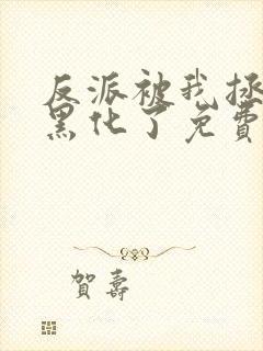 反派被我拯救后黑化了免费阅读