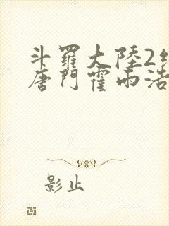 斗罗大陆2绝世唐门霍雨浩参军