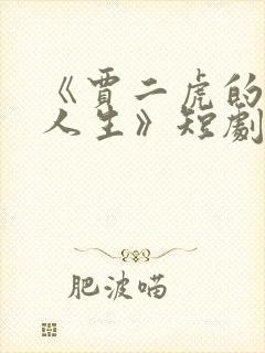 《贾二虎的逆袭人生》短剧