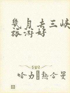 几月去三峡游轮旅游好