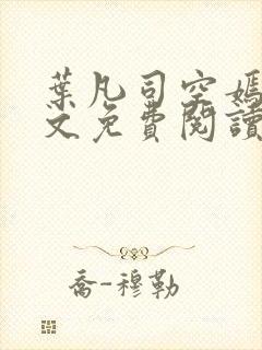 叶凡司空嫣然全文免费阅读