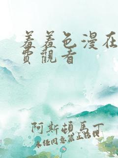 羞羞色漫在线免费观看