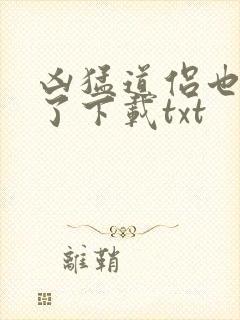 凶猛道侣也重生了下载txt